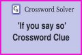 If you ___ so Crossword Clue